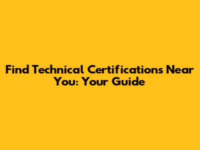 Find Technical Certifications Near You: Your Guide