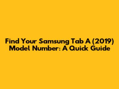 Find Your Samsung Tab A (2019) Model Number: A Quick Guide
