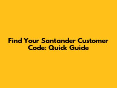 Find Your Santander Customer Code: Quick Guide