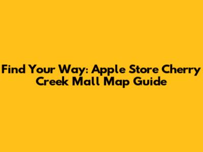 Find Your Way: Apple Store Cherry Creek Mall Map Guide