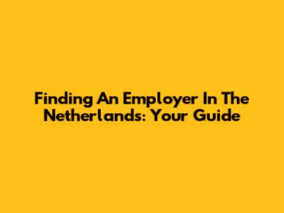 Finding An Employer In The Netherlands: Your Guide