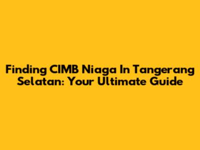 Finding CIMB Niaga In Tangerang Selatan: Your Ultimate Guide