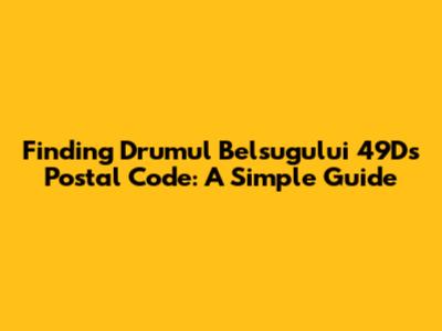 Finding Drumul Belsugului 49D's Postal Code: A Simple Guide