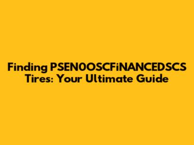 Finding PSEN0OSCFiNANCEDSCS Tires: Your Ultimate Guide