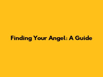 Finding Your Angel: A Guide