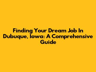Finding Your Dream Job In Dubuque, Iowa: A Comprehensive Guide