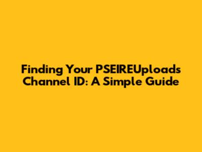 Finding Your PSEIREUploads Channel ID: A Simple Guide
