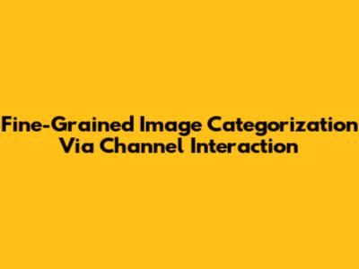 Fine-Grained Image Categorization Via Channel Interaction