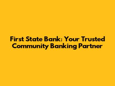 First State Bank: Your Trusted Community Banking Partner