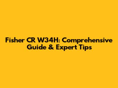 Fisher CR W34H: Comprehensive Guide & Expert Tips