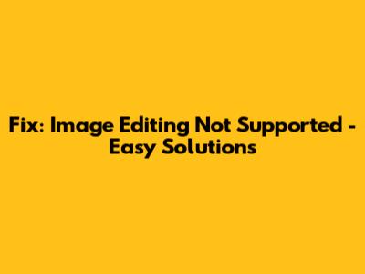 Fix: Image Editing Not Supported - Easy Solutions