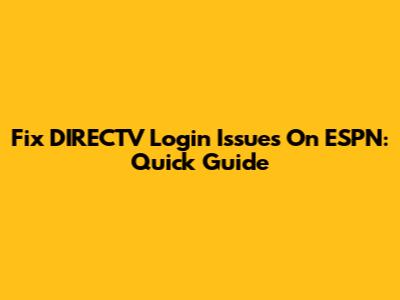 Fix DIRECTV Login Issues On ESPN: Quick Guide