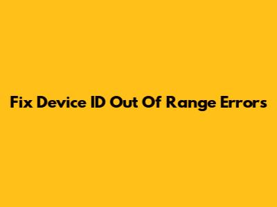 Fix Device ID Out Of Range Errors