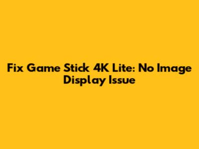 Fix Game Stick 4K Lite: No Image Display Issue