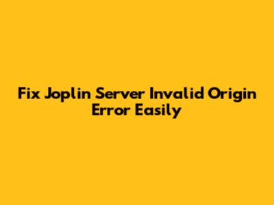 Fix Joplin Server Invalid Origin Error Easily