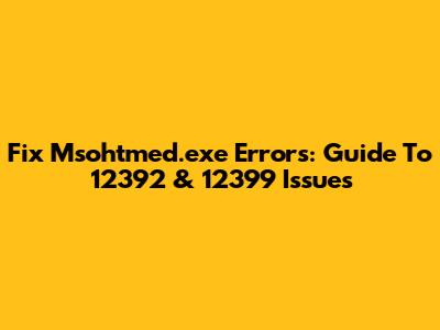 Fix Msohtmed.exe Errors: Guide To 12392 & 12399 Issues