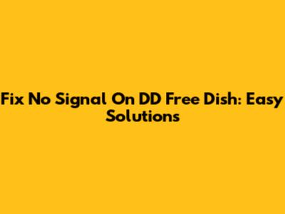 Fix No Signal On DD Free Dish: Easy Solutions