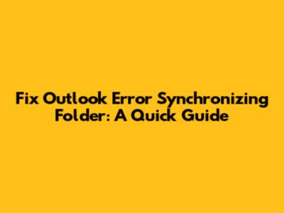 Fix Outlook Error Synchronizing Folder: A Quick Guide