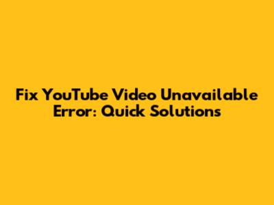 Fix YouTube 'Video Unavailable' Error: Quick Solutions