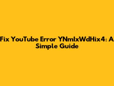 Fix YouTube Error YNmIxWdHix4: A Simple Guide