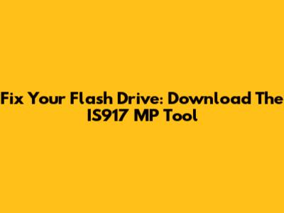 Fix Your Flash Drive: Download The IS917 MP Tool