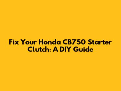 Fix Your Honda CB750 Starter Clutch: A DIY Guide