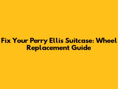 Fix Your Perry Ellis Suitcase: Wheel Replacement Guide