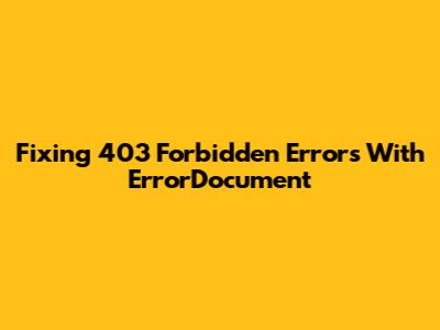 Fixing 403 Forbidden Errors With ErrorDocument