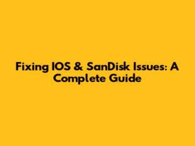 Fixing IOS & SanDisk Issues: A Complete Guide