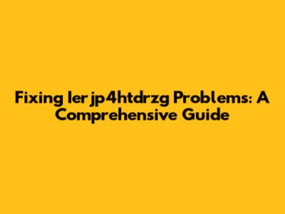 Fixing Ierjp4htdrzg Problems: A Comprehensive Guide