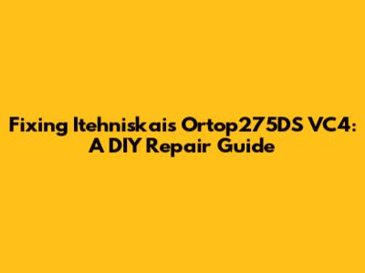 Fixing Itehniskais Ortop275DS VC4: A DIY Repair Guide