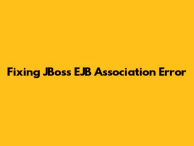 Fixing JBoss EJB Association Error