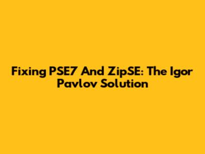 Fixing PSE7 And ZipSE: The Igor Pavlov Solution
