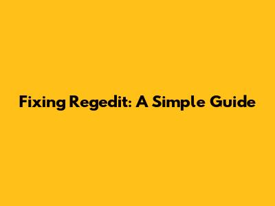 Fixing Regedit: A Simple Guide