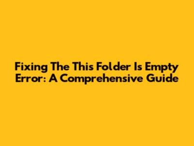 Fixing The 'This Folder Is Empty' Error: A Comprehensive Guide