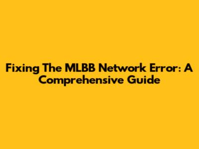 Fixing The MLBB Network Error: A Comprehensive Guide