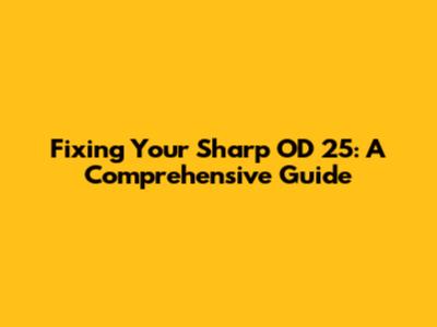 Fixing Your Sharp OD 25: A Comprehensive Guide