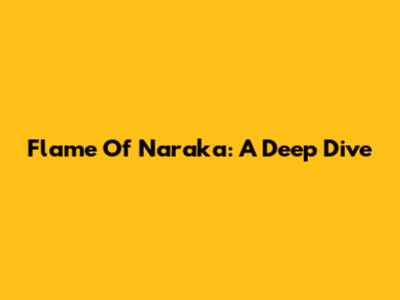 Flame Of Naraka: A Deep Dive