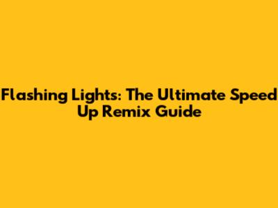 Flashing Lights: The Ultimate Speed Up Remix Guide