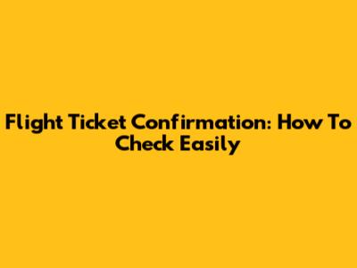 Flight Ticket Confirmation: How To Check Easily