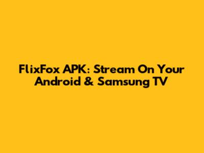 FlixFox APK: Stream On Your Android & Samsung TV