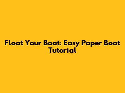 Float Your Boat: Easy Paper Boat Tutorial