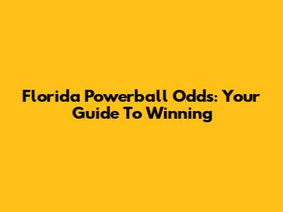 Florida Powerball Odds: Your Guide To Winning