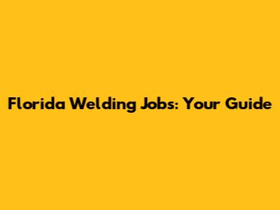 Florida Welding Jobs: Your Guide