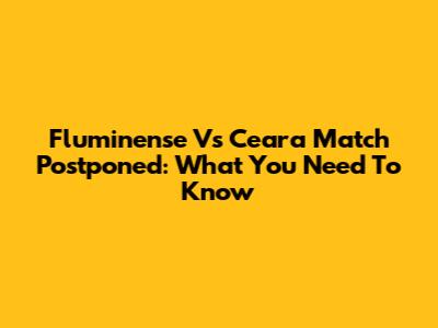 Fluminense Vs Ceara Match Postponed: What You Need To Know