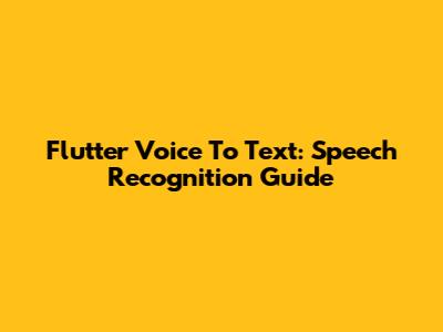 Flutter Voice To Text: Speech Recognition Guide