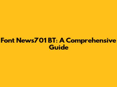 Font News701 BT: A Comprehensive Guide