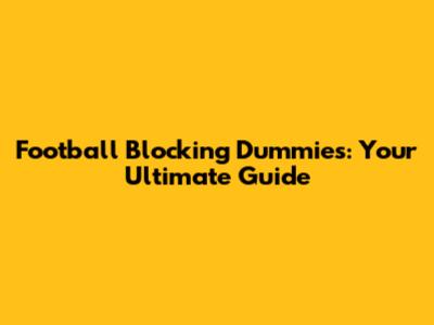 Football Blocking Dummies: Your Ultimate Guide