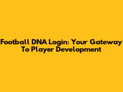 Football DNA Login: Your Gateway To Player Development