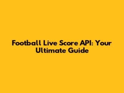 Football Live Score API: Your Ultimate Guide
